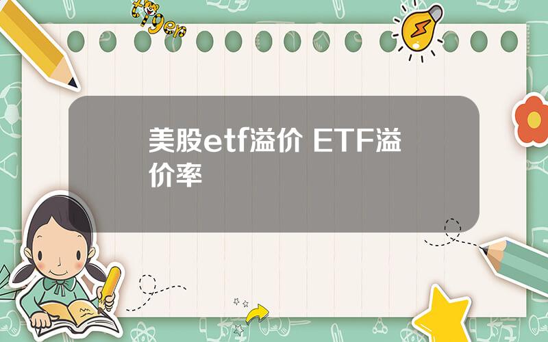 美股etf溢价 ETF溢价率